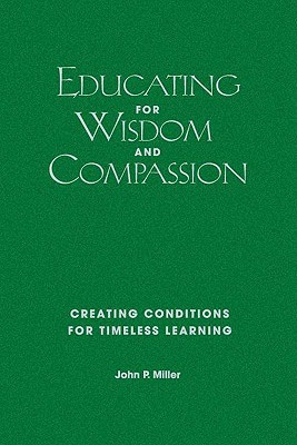 Educating for Wisdom and Compassion: Creating Conditions for Timeless Learning (Hardcover)