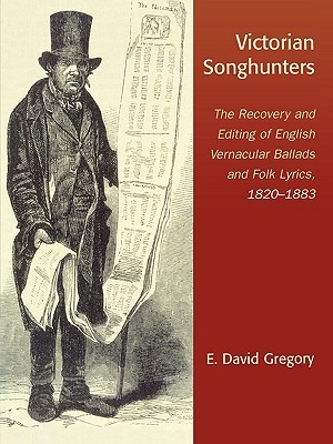 Victorian Songhunters: The Recovery and Editing of English Vernacular Ballads and Folk Lyrics, 1820-1883 (Paperback)