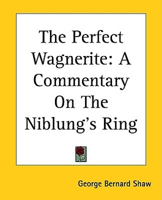 The Perfect Wagnerite: A Commentary On The Niblung's Ring