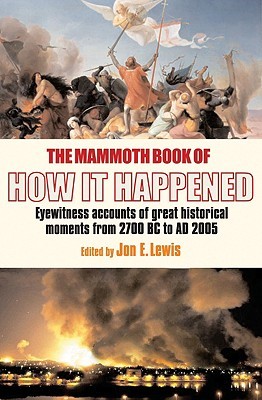 The Mammoth Book of How It Happened: Eyewitness Accounts of Great Historical Moments from 2700 BC to AD 2005 (Paperback)