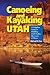 Canoeing and Kayaking Utah by Michael R. Fine
