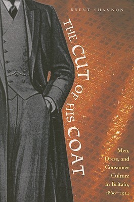The Cut of His Coat: Men, Dress, and Consumer Culture in Britain, 1860-1914 (Paperback)