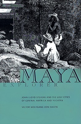 Maya Explorer: John Lloyd Stephens & the Lost Cities of Central America & Yucatan (Paperback)
