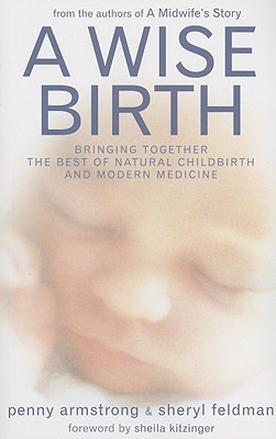 A Wise Birth: Bringing Together the Best of Natural Childbirth with Modern Medicine (Paperback)