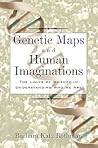 Genetic Maps and Human Imaginations: The Limits of Science in Understanding Who We Are Genetic Maps and Human Imaginations: The Limits of Science in Understanding Who We Are