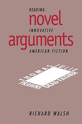 Novel Arguments: Reading Innovative American Fiction (Cambridge Studies in American Literature and Culture, Series Number 91)