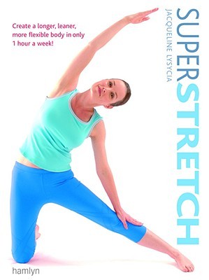 Superstretch: Create a Longer, Leaner, More Flexible Body in Only 1 Hour a Week!