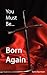 You Must Be... Born Again