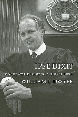 Ipse Dixit: How the World Looks to a Federal Judge (Hardcover)