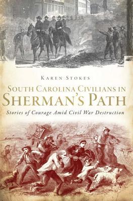 South Carolina Civilians in Sherman's Path: Stories of Courage Amid Civil War Destruction (Civil War Series)