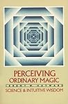 Perceiving Ordinary Magic: Science and Intuitive Wisdom