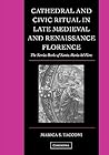 Cathedral and Civic Ritual in Late Medieval and Renaissance Florence: The Service Books of Santa Maria del Fiore (Cambridge Studies in Palaeography and Codicology, Series Number 12)