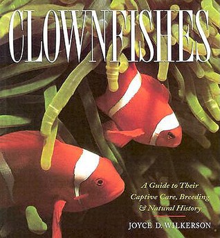 Clownfishes: A Guide to Their Captive Care, Breeding & Natural History