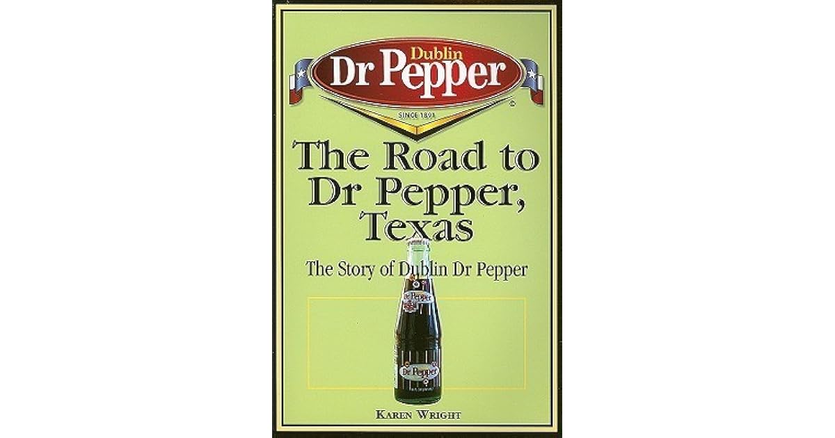 The Road to Dr Pepper, Texas The Story of Dublin Dr Pepper by Karen Wright