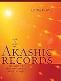How to Read the Akashic Records: Accessing the Archive of the Soul and Its Journey