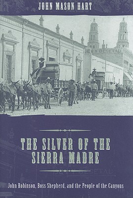 The Silver of the Sierra Madre: John Robinson, Boss Shepherd, and the People of the Canyons (Hardcover)