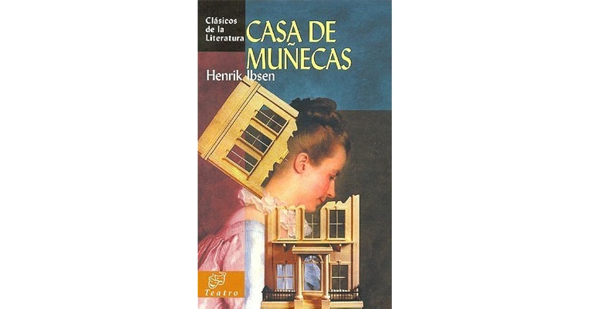 Casa de muñecas by Henrik Ibsen Casa de muñecas by Henrik Ibsen