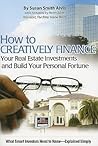How to Creatively Finance Your Real Estate Investments and Build Your Personal Fortune: What Smart Investors Need to Know - Explained Simply