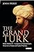 The Grand Turk by John Freely The Grand Turk by John Freely