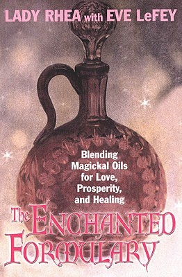 The Enchanted Formulary: Blending Magickal Oils for Love, Prosperity, and Healing (Paperback)