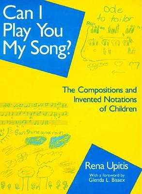 Can I Play You My Song?: The Compositions and Invented Notations of Children (Paperback)