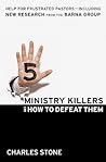 Five Ministry Killers and How to Defeat Them: Help for Frustrated Pastors--Including New Research From the Barna Group