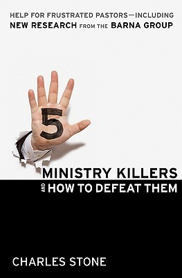 Five Ministry Killers and How to Defeat Them: Help for Frustrated Pastors--Including New Research From the Barna Group (Hardcover)
