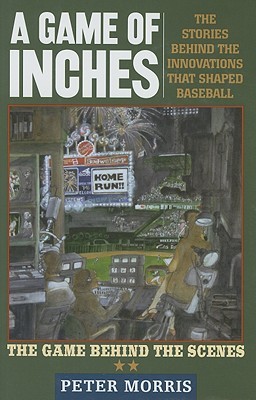 A Game of Inches: The Stories Behind the Innovations That Shaped Baseball Volume 2: The Game Behind The Scenes (Hardcover)