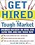 Get Hired in a Tough Market: Insider Secrets for Finding and Landing the Job You Need Now