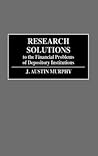 Research Solutions to the Financial Problems of Depository Institutions (Contributions to the Study of)