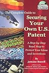 The Complete Guide to Securing Your Own U.S. Patent: A Step-by-Step Road Map to Protect Your Ideas and Inventions - With Companion CD-ROM