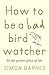 How to Be a Bad Birdwatcher