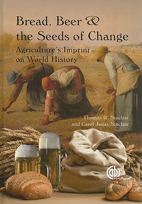 Bread, Beer and the Seeds of Change: Agriculture's Imprint on World History (Hardcover)