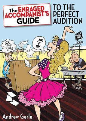 The Enraged Accompanist's Guide to the Perfect Audition (Applause Books)
