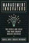 Management Innovators: The People and Ideas that Have Shaped Modern Business Management Innovators: The People and Ideas that Have Shaped Modern Business