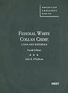 Federal White Collar Crime: Cases and Materials (American Casebook Series) Federal White Collar Crime: Cases and Materials (American Casebook Series)
