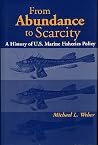 From Abundance to Scarcity: A History Of U.S. Marine Fisheries Policy From Abundance to Scarcity: A History Of U.S. Marine Fisheries Policy