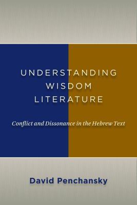 Understanding Wisdom Literature: Conflict and Dissonance in the Hebrew Text (Paperback)