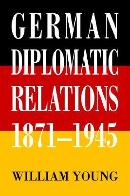 German Diplomatic Relations, 1871-1945: The Wilhelmstrasse and the Formulation of Foreign Policy (Paperback)
