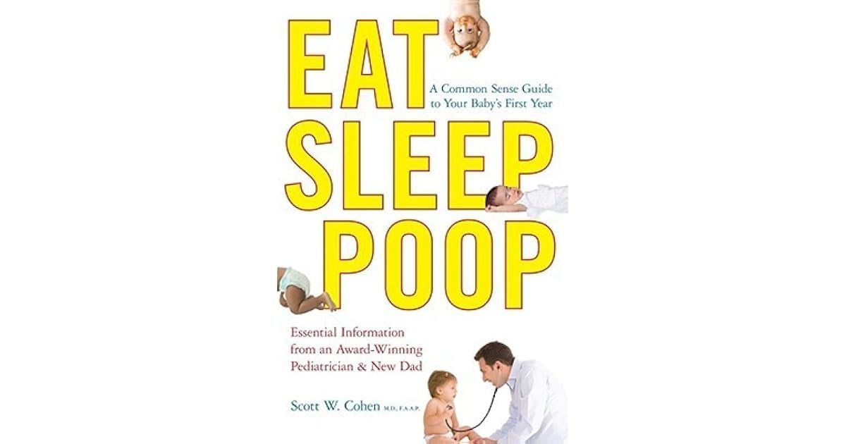 Eat, Sleep, Poop A Complete Common Sense Guide to Your Baby's First