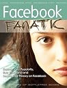 Facebook Fanatic: Explode Your Popularity, Secure Your Privacy and Buzz Your Band on Facebook Facebook Fanatic: Explode Your Popularity, Secure Your Privacy and Buzz Your Band on Facebook