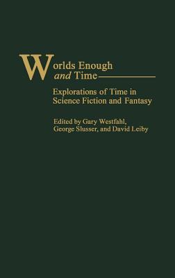 Worlds Enough and Time: Explorations of Time in Science Fiction and Fantasy (Contributions to the Study of Science Fiction and Fantasy)