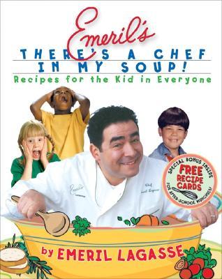 Emeril's There's a Chef in My Soup! Recipes for the Kid in Everyone (Hardcover)