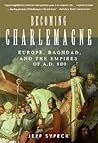 Becoming Charlemagne: Europe, Baghdad, and the Empires of AD 800