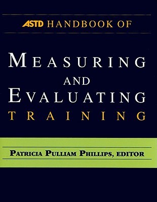 The ASTD Handbook of Measuring and Evaluating Training