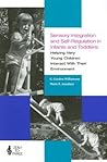 Sensory Integration and Self Regulation in Infants and Toddlers: Helping Very Young Children Interact With Their Environment Sensory Integration and Self Regulation in Infants and Toddlers: Helping Very Young Children Interact With Their Environment