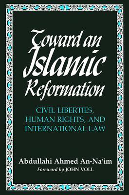 Toward an Islamic Reformation: Civil Liberties, Human Rights, and International Law (Contemporary Issues in the Middle East)