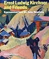 Ernst Ludwig Kirchner and Friends: Expressionism from the Swiss Mountains Ernst Ludwig Kirchner and Friends: Expressionism from the Swiss Mountains