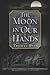 The Moon in Our Hands