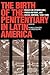 The Birth of the Penitentiary in Latin America: Essays on Criminology, Prison Reform, and Social Control, 1830-1940 (LLILAS New Interpretations of Latin America Series)